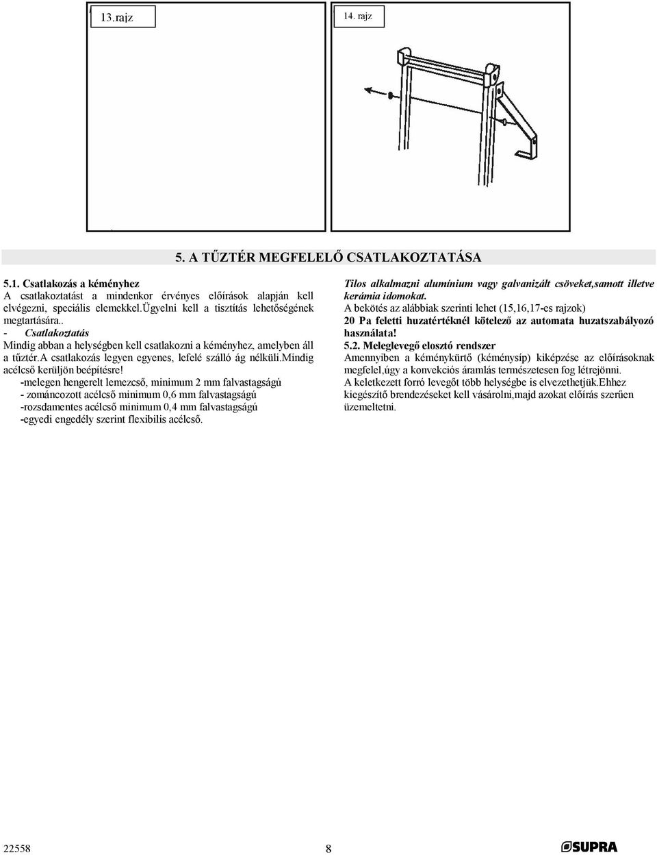 a csatlakozás legyen egyenes, lefelé szálló ág nélküli.mindig acélcső kerüljön beépítésre!