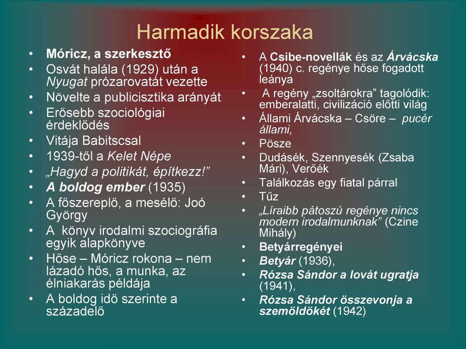 A boldog ember (1935) A főszereplő, a mesélő: Joó György A könyv irodalmi szociográfia egyik alapkönyve Hőse Móricz rokona nem lázadó hős, a munka, az élniakarás példája A boldog idő szerinte a