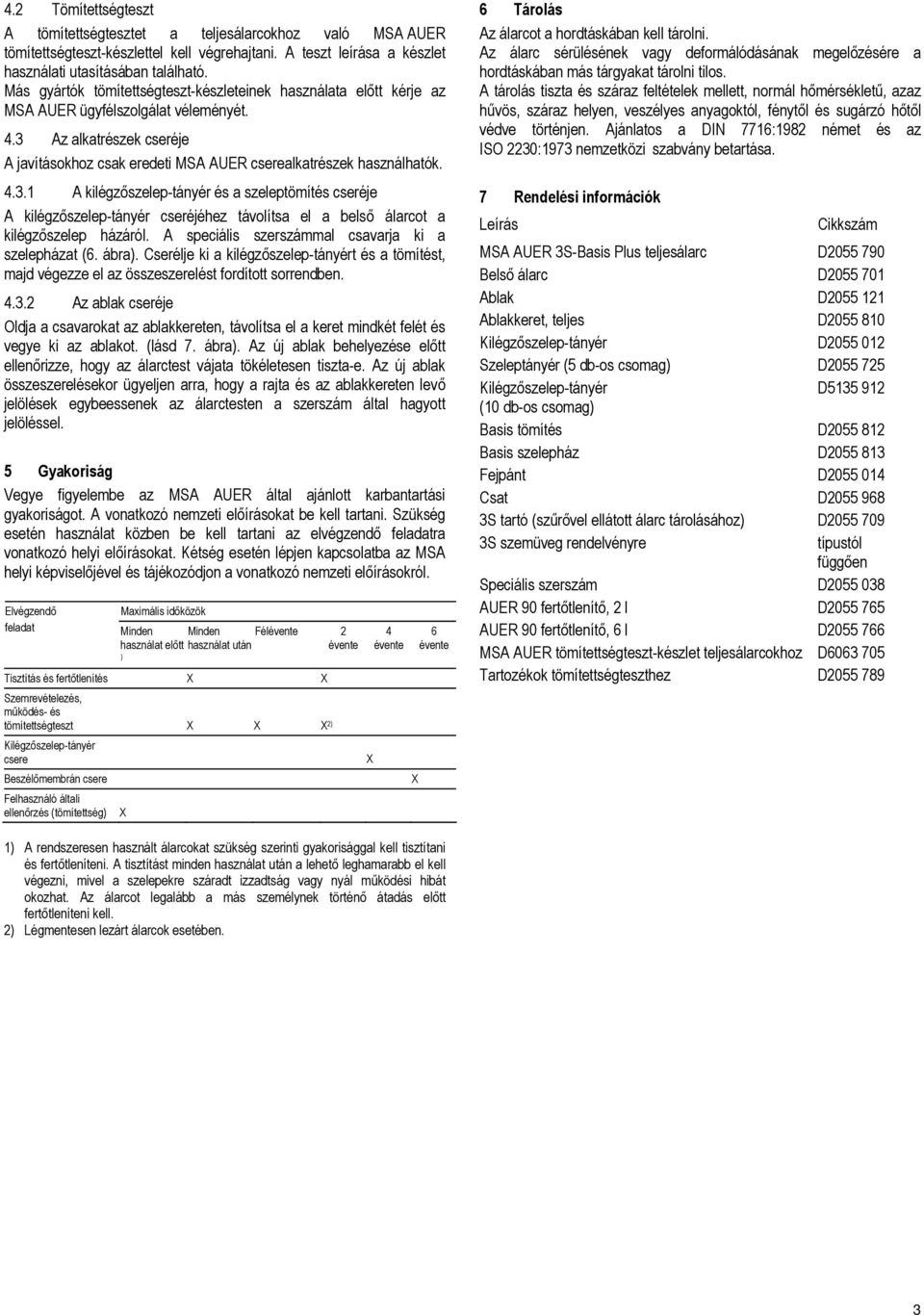 4.3.1 A kilégzőszelep-tányér és a szeleptömítés cseréje A kilégzőszelep-tányér cseréjéhez távolítsa el a belső álarcot a kilégzőszelep házáról. A speciális szerszámmal csavarja ki a szelepházat (6.