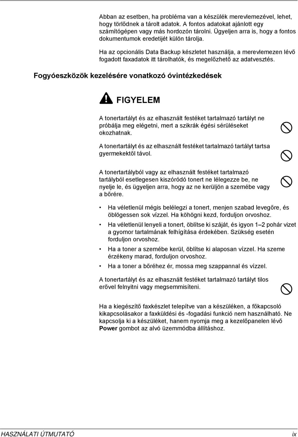 Ha az opcionális Data Backup készletet használja, a merevlemezen lévő fogadott faxadatok itt tárolhatók, és megelőzhető az adatvesztés.