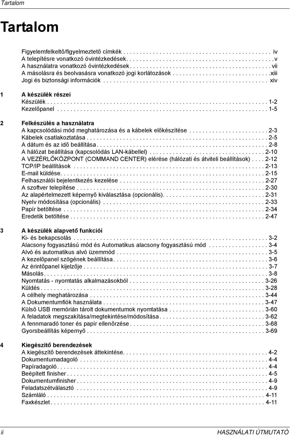 .................................................................. -2 Kezelőpanel................................................................ -5 2 Felkészülés a használatra A kapcsolódási mód meghatározása és a kábelek előkészítése.