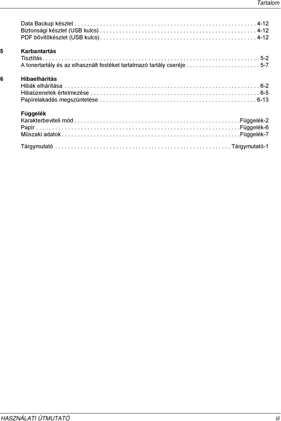 ...................... 5-7 6 Hibaelhárítás Hibák elhárítása............................................................. 6-2 Hibaüzenetek értelmezése..................................................... 6-5 Papírelakadás megszüntetése.