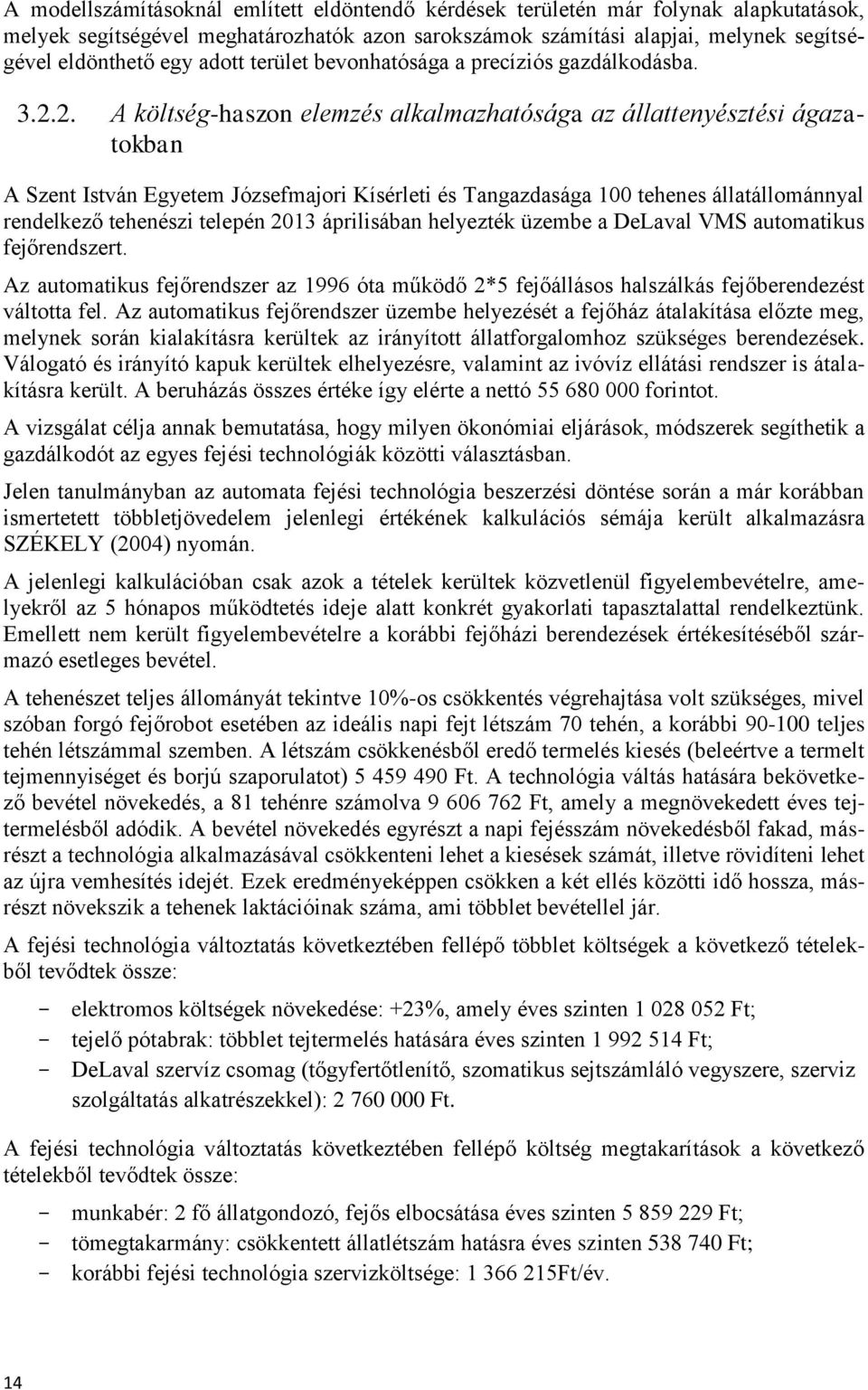 2. A költség-haszon elemzés alkalmazhatósága az állattenyésztési ágazatokban A Szent István Egyetem Józsefmajori Kísérleti és Tangazdasága 100 tehenes állatállománnyal rendelkező tehenészi telepén