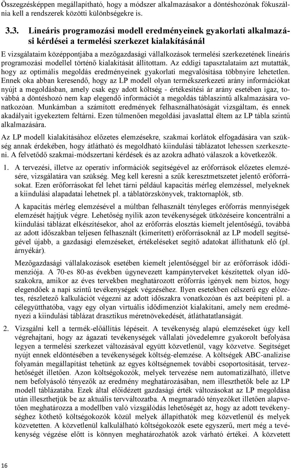 lineáris programozási modellel történő kialakítását állítottam. Az eddigi tapasztalataim azt mutatták, hogy az optimális megoldás eredményeinek gyakorlati megvalósítása többnyire lehetetlen.