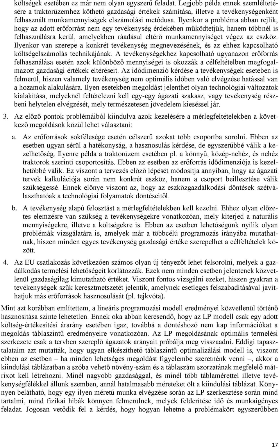 Ilyenkor a probléma abban rejlik, hogy az adott erőforrást nem egy tevékenység érdekében működtetjük, hanem többnél is felhasználásra kerül, amelyekben ráadásul eltérő munkamennyiséget végez az