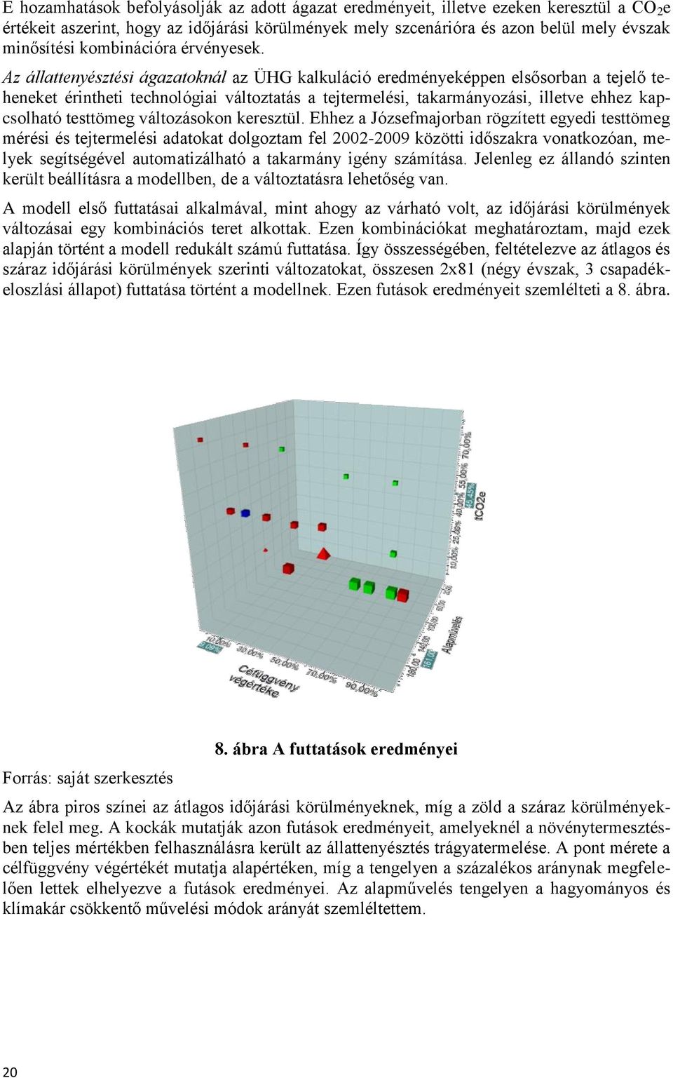Az állattenyésztési ágazatoknál az ÜHG kalkuláció eredményeképpen elsősorban a tejelő teheneket érintheti technológiai változtatás a tejtermelési, takarmányozási, illetve ehhez kapcsolható testtömeg