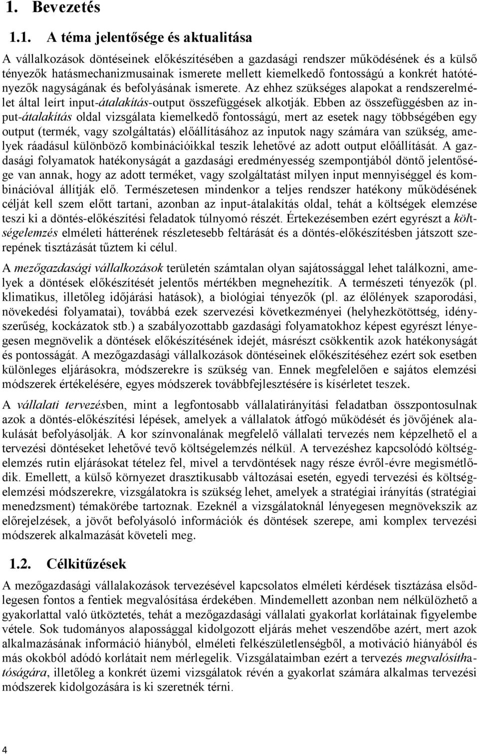 Ebben az összefüggésben az input-átalakítás oldal vizsgálata kiemelkedő fontosságú, mert az esetek nagy többségében egy output (termék, vagy szolgáltatás) előállításához az inputok nagy számára van
