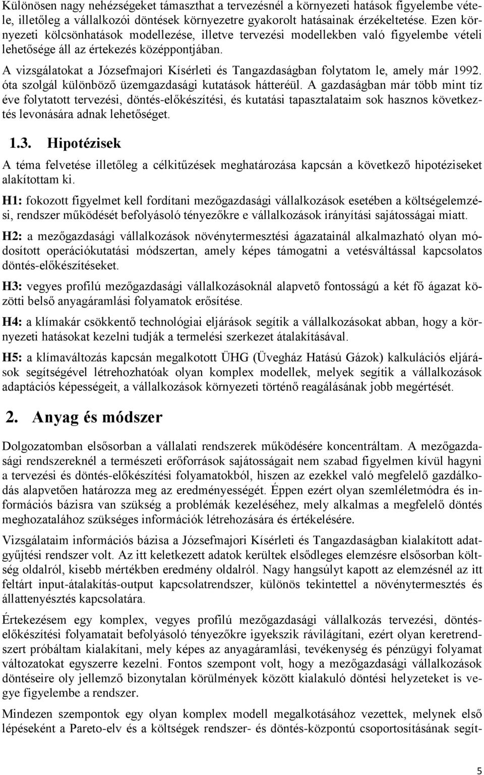 A vizsgálatokat a Józsefmajori Kísérleti és Tangazdaságban folytatom le, amely már 1992. óta szolgál különböző üzemgazdasági kutatások hátteréül.