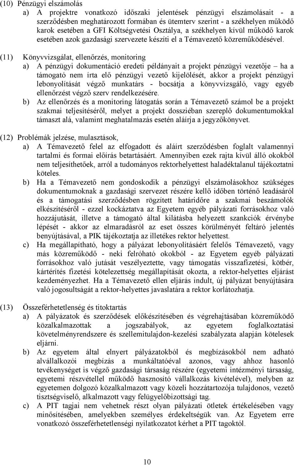 (11) Könyvvizsgálat, ellenőrzés, monitoring a) A pénzügyi dokumentáció eredeti példányait a projekt pénzügyi vezetője ha a támogató nem írta elő pénzügyi vezető kijelölését, akkor a projekt pénzügyi