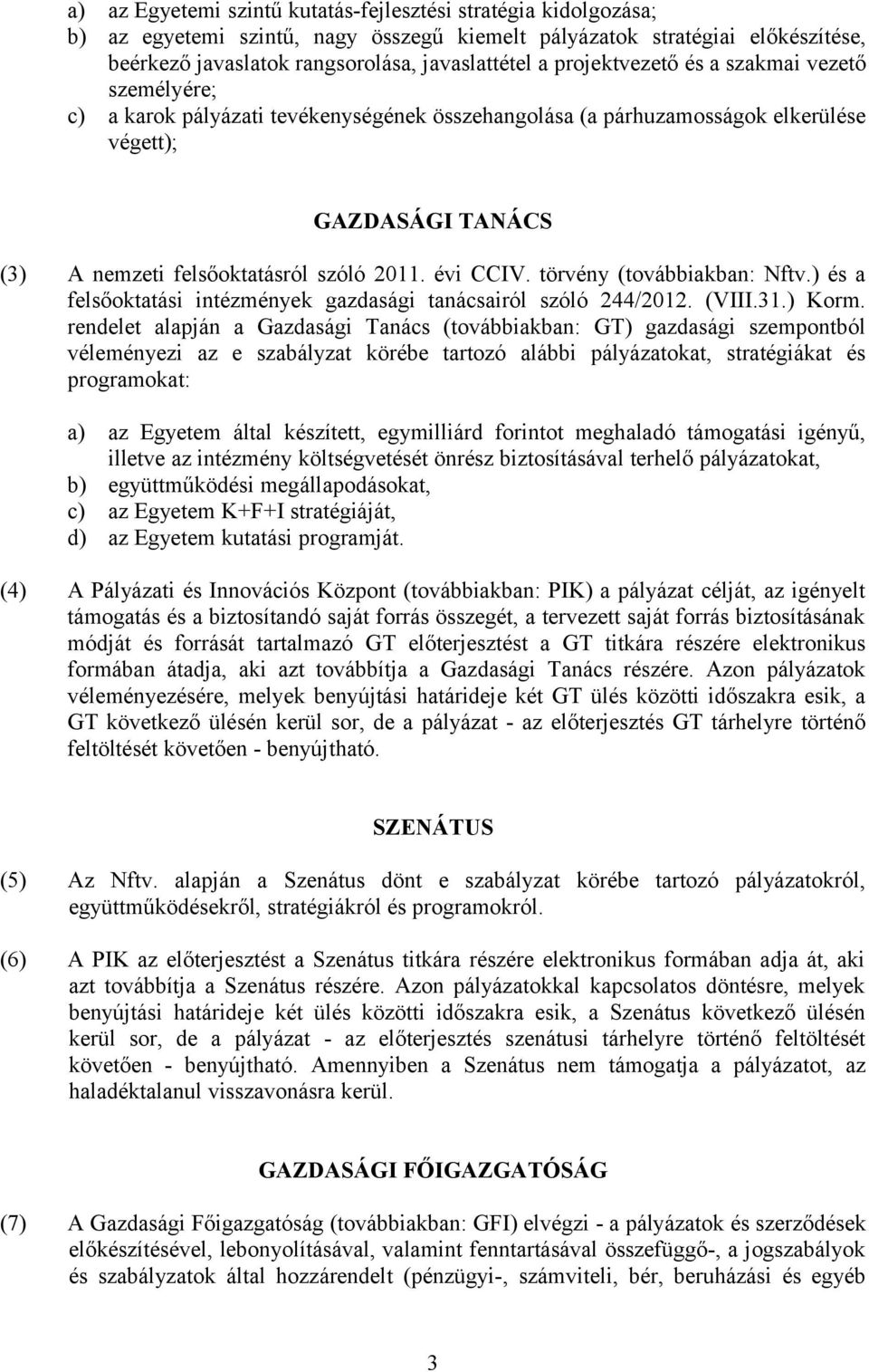 évi CCIV. törvény (továbbiakban: Nftv.) és a felsőoktatási intézmények gazdasági tanácsairól szóló 244/2012. (VIII.31.) Korm.