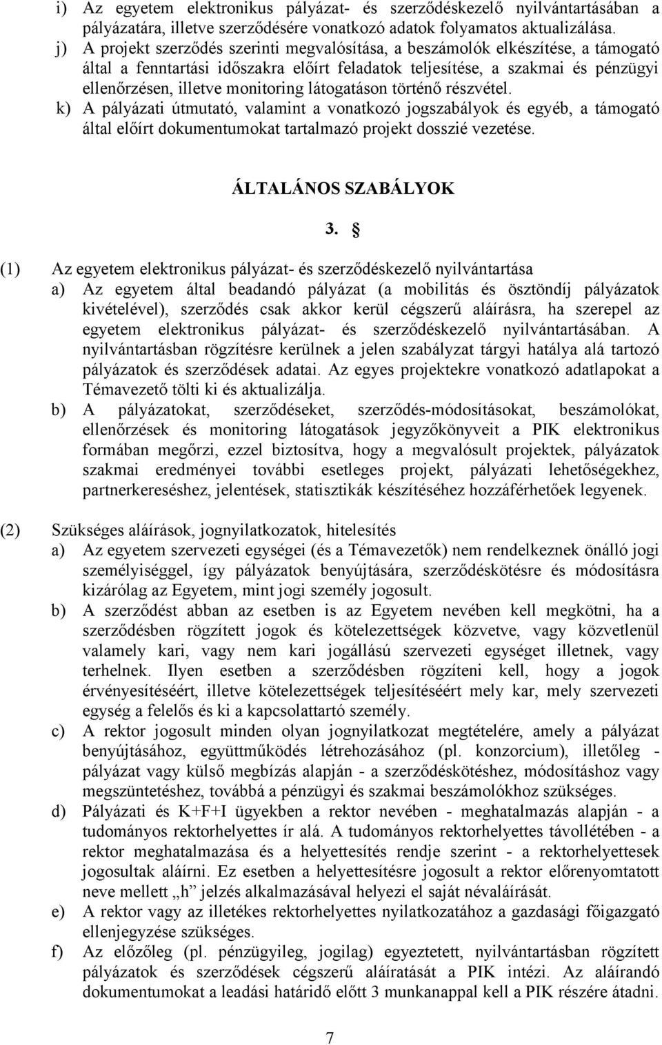 látogatáson történő részvétel. k) A pályázati útmutató, valamint a vonatkozó jogszabályok és egyéb, a támogató által előírt dokumentumokat tartalmazó projekt dosszié vezetése. ÁLTALÁNOS SZABÁLYOK 3.