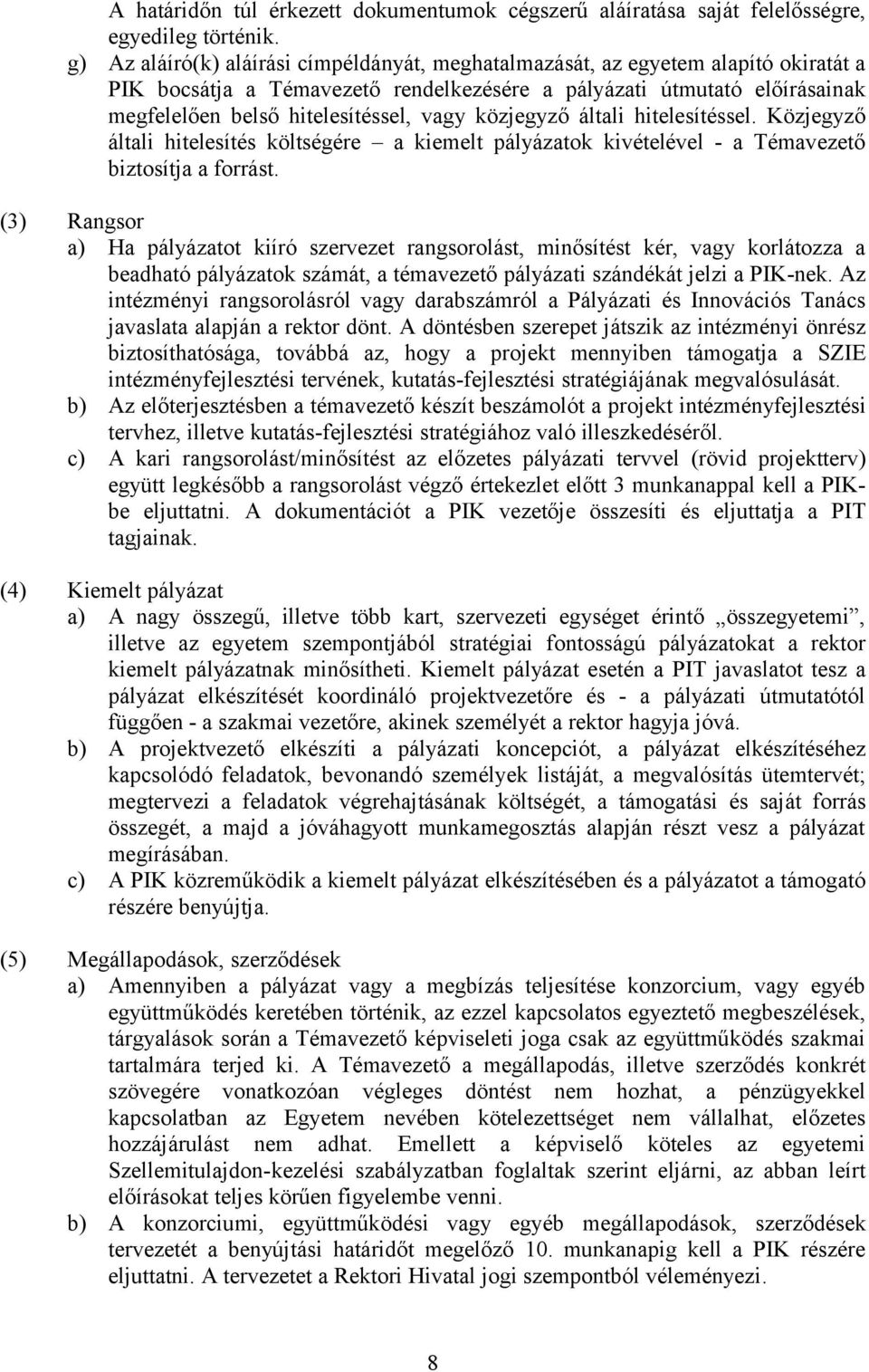 közjegyző általi hitelesítéssel. Közjegyző általi hitelesítés költségére a kiemelt pályázatok kivételével - a Témavezető biztosítja a forrást.