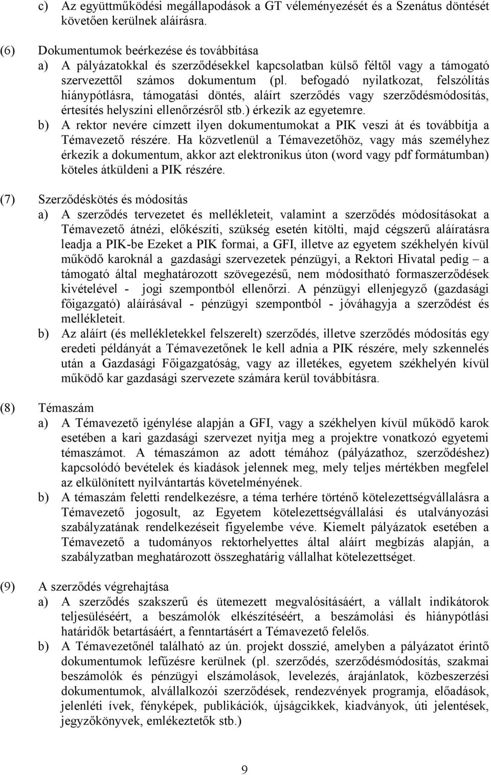 befogadó nyilatkozat, felszólítás hiánypótlásra, támogatási döntés, aláírt szerződés vagy szerződésmódosítás, értesítés helyszíni ellenőrzésről stb.) érkezik az egyetemre.