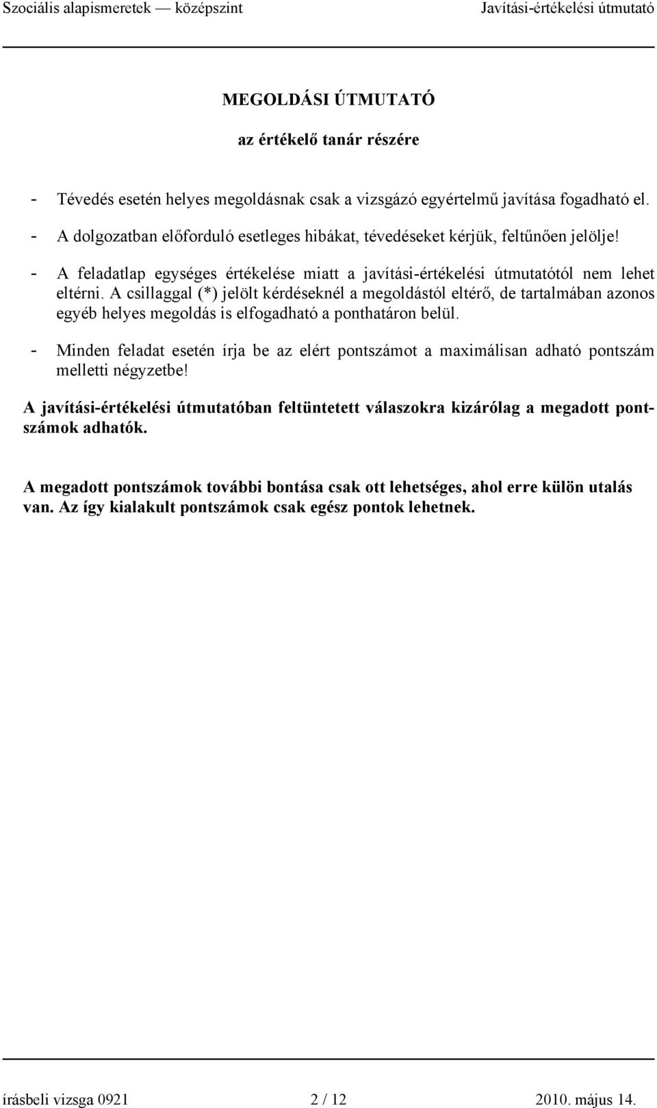 A csillaggal (*) jelölt kérdéseknél a megoldástól eltérő, de tartalmában azonos egyéb helyes megoldás is elfogadható a ponthatáron belül.