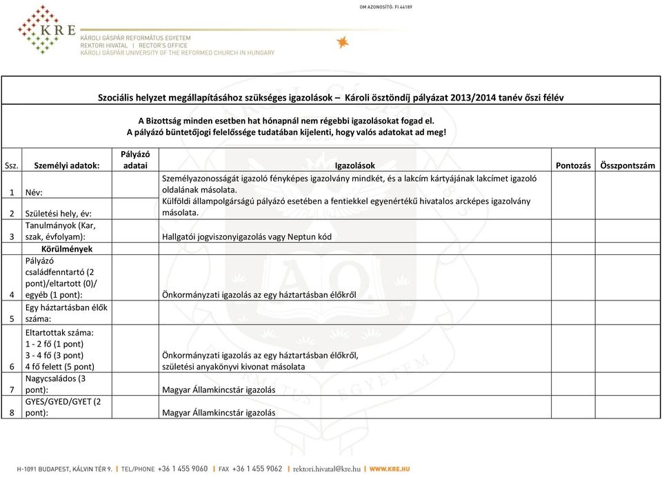 1 Név: Személyi adatok: 2 Születési hely, év: Tanulmányok (Kar, 3 szak, évfolyam): Körülmények Pályázó családfenntartó (2 pont)/eltartott (0)/ 4 egyéb (1 pont): Egy háztartásban élők 5 száma: 6 7 8