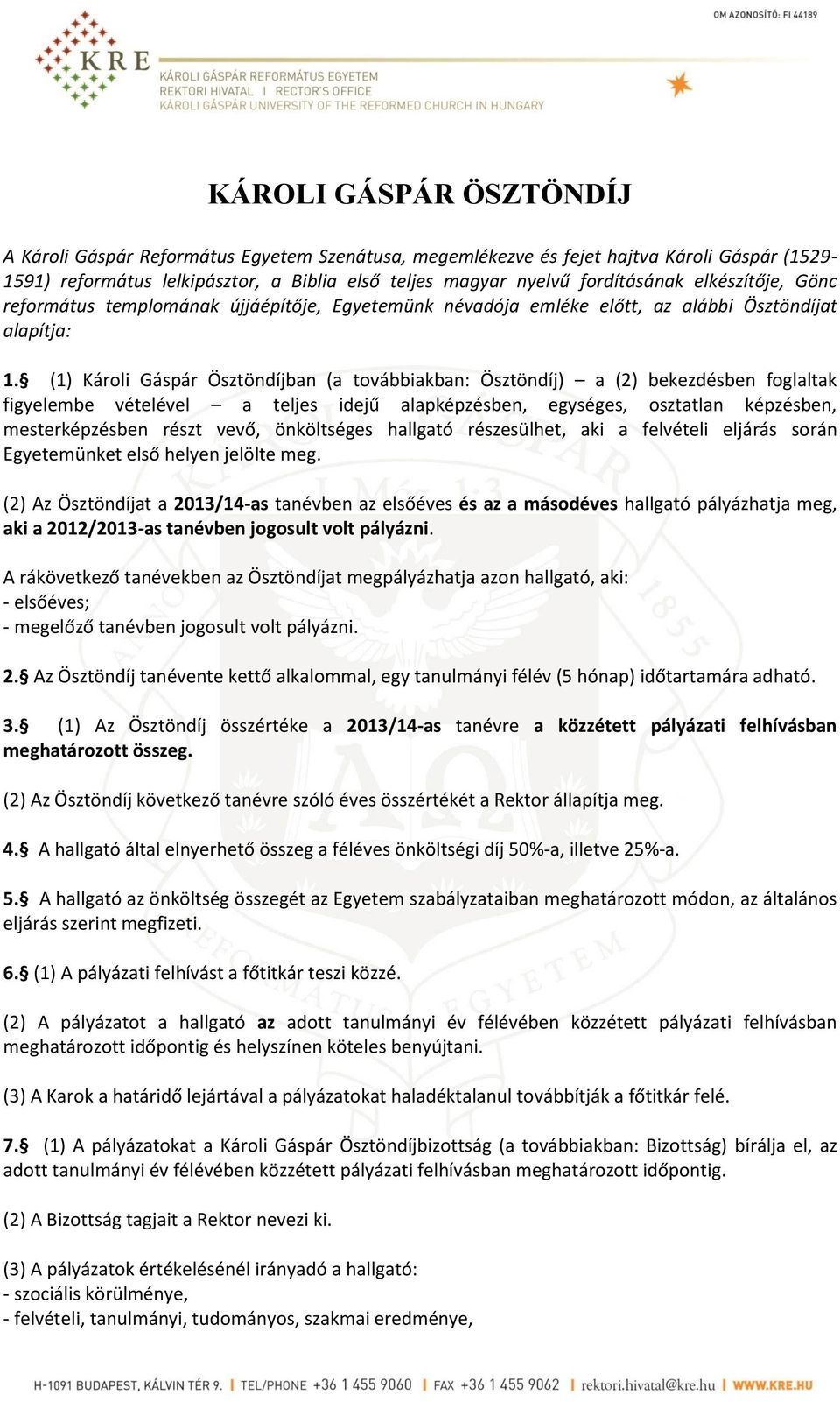 (1) Károli Gáspár Ösztöndíjban (a továbbiakban: Ösztöndíj) a (2) bekezdésben foglaltak figyelembe vételével a teljes idejű alapképzésben, egységes, osztatlan képzésben, mesterképzésben részt vevő,