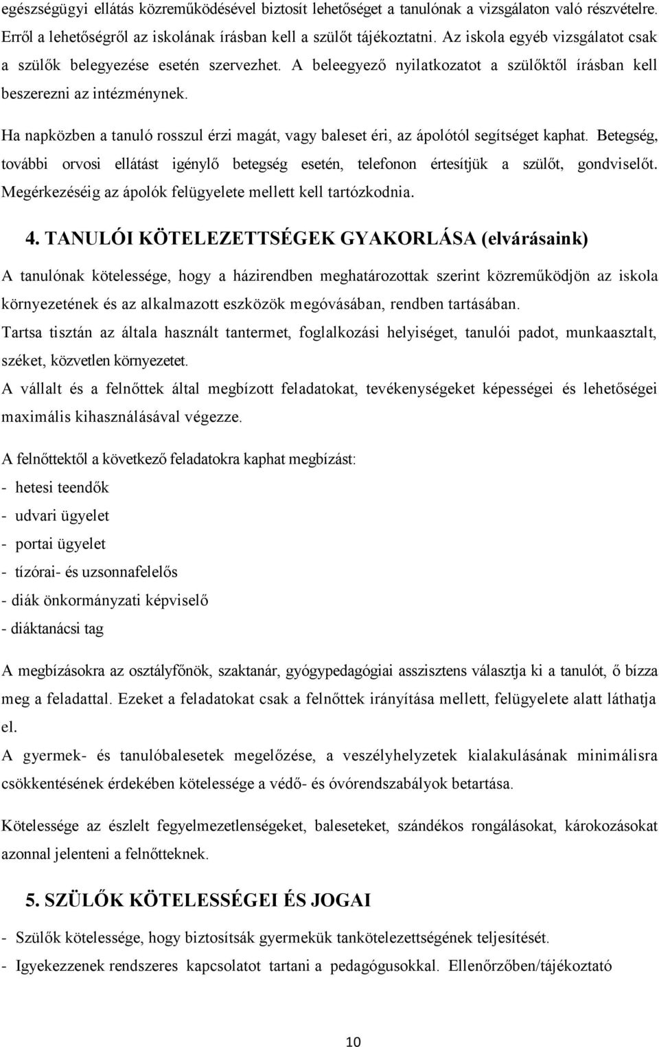 Ha napközben a tanuló rosszul érzi magát, vagy baleset éri, az ápolótól segítséget kaphat. Betegség, további orvosi ellátást igénylő betegség esetén, telefonon értesítjük a szülőt, gondviselőt.