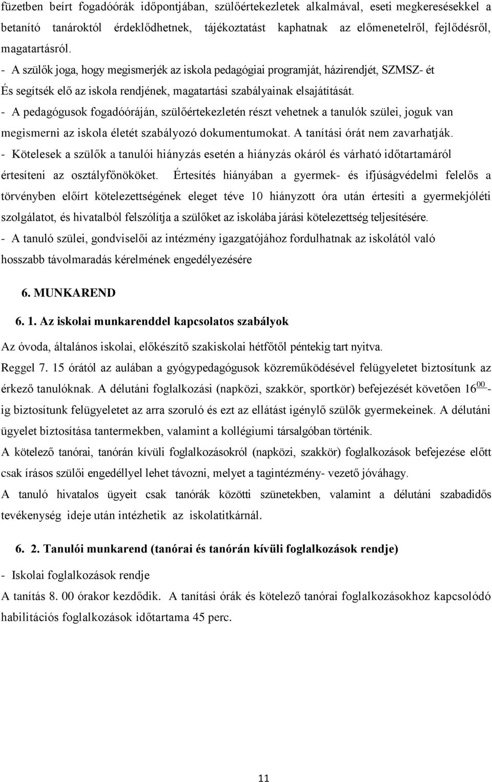 - A pedagógusok fogadóóráján, szülőértekezletén részt vehetnek a tanulók szülei, joguk van megismerni az iskola életét szabályozó dokumentumokat. A tanítási órát nem zavarhatják.
