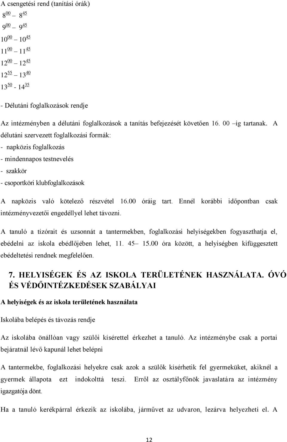 A délutáni szervezett foglalkozási formák: - napközis foglalkozás - mindennapos testnevelés - szakkör - csoportköri klubfoglalkozások A napközis való kötelező részvétel 16.00 óráig tart.