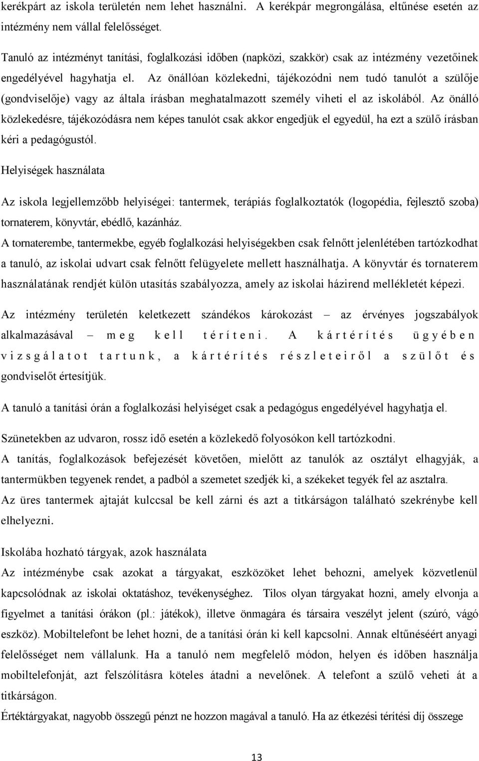 Az önállóan közlekedni, tájékozódni nem tudó tanulót a szülője (gondviselője) vagy az általa írásban meghatalmazott személy viheti el az iskolából.