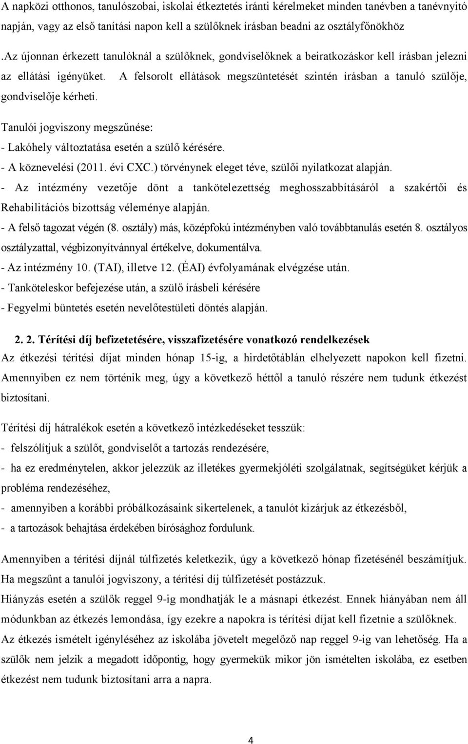 A felsorolt ellátások megszüntetését szintén írásban a tanuló szülője, gondviselője kérheti. Tanulói jogviszony megszűnése: - Lakóhely változtatása esetén a szülő kérésére. - A köznevelési (2011.
