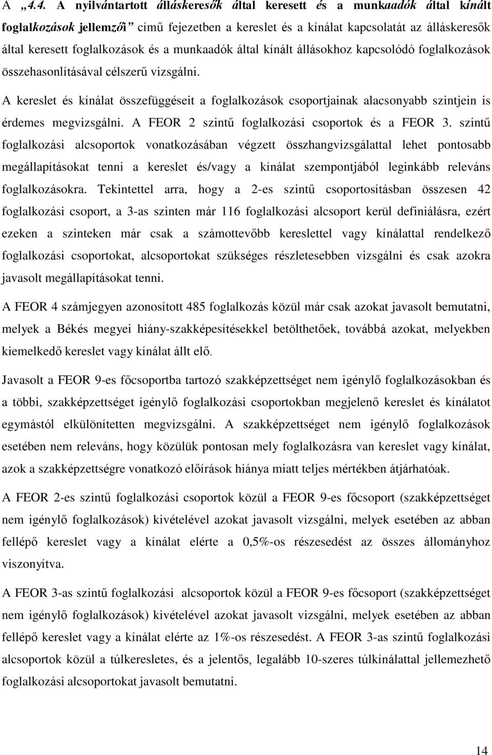 A kereslet és kínálat összefüggéseit a foglalkozások csoportjainak alacsonyabb szintjein is érdemes megvizsgálni. A FEOR 2 szintű foglalkozási csoportok és a FEOR 3.