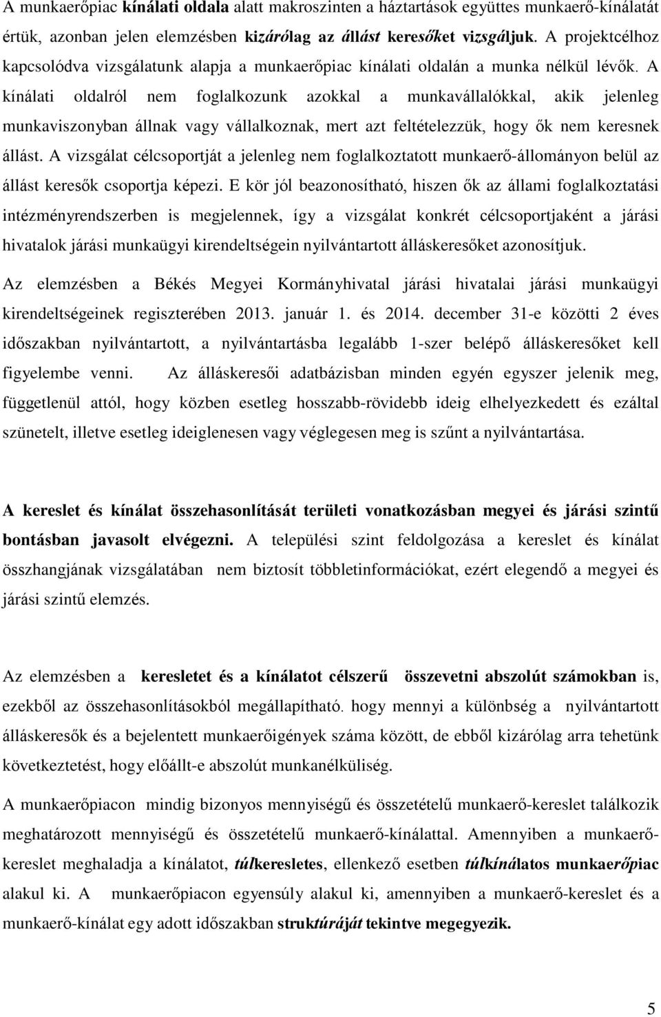 A kínálati oldalról nem foglalkozunk azokkal a munkavállalókkal, akik jelenleg munkaviszonyban állnak vagy vállalkoznak, mert azt feltételezzük, hogy ők nem keresnek állást.