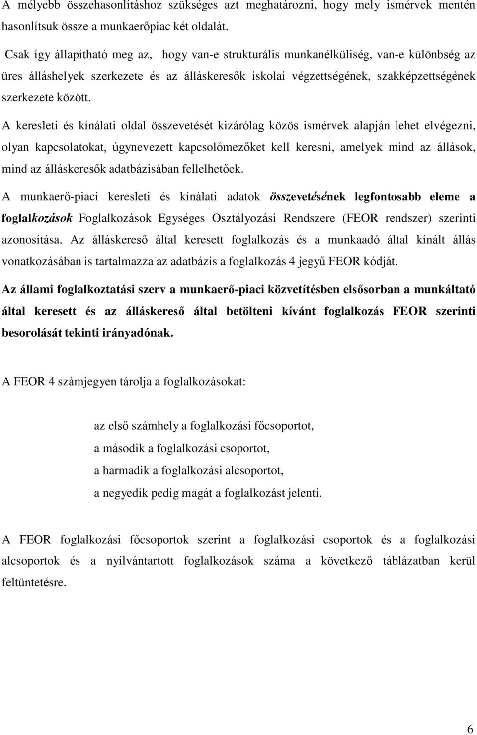 A keresleti és kínálati oldal összevetését kizárólag közös ismérvek alapján lehet elvégezni, olyan kapcsolatokat, úgynevezett kapcsolómezőket kell keresni, amelyek mind az állások, mind az
