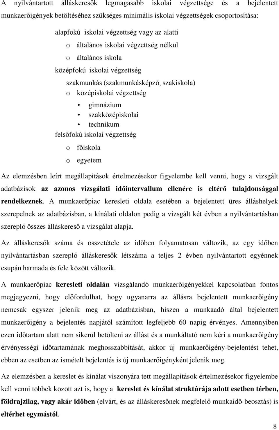 felsőfokú iskolai végzettség o főiskola o egyetem Az elemzésben leírt megállapítások értelmezésekor figyelembe kell venni, hogy a vizsgált adatbázisok az azonos vizsgálati időintervallum ellenére is