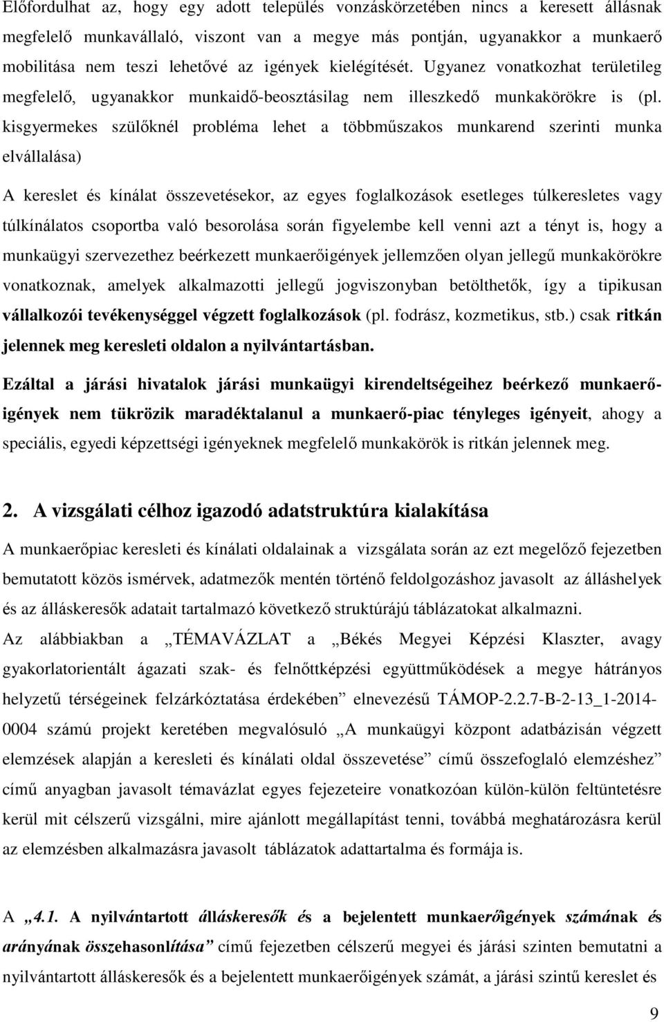 kisgyermekes szülőknél probléma lehet a többműszakos munkarend szerinti munka elvállalása) A kereslet és kínálat összevetésekor, az egyes foglalkozások esetleges túlkeresletes vagy túlkínálatos