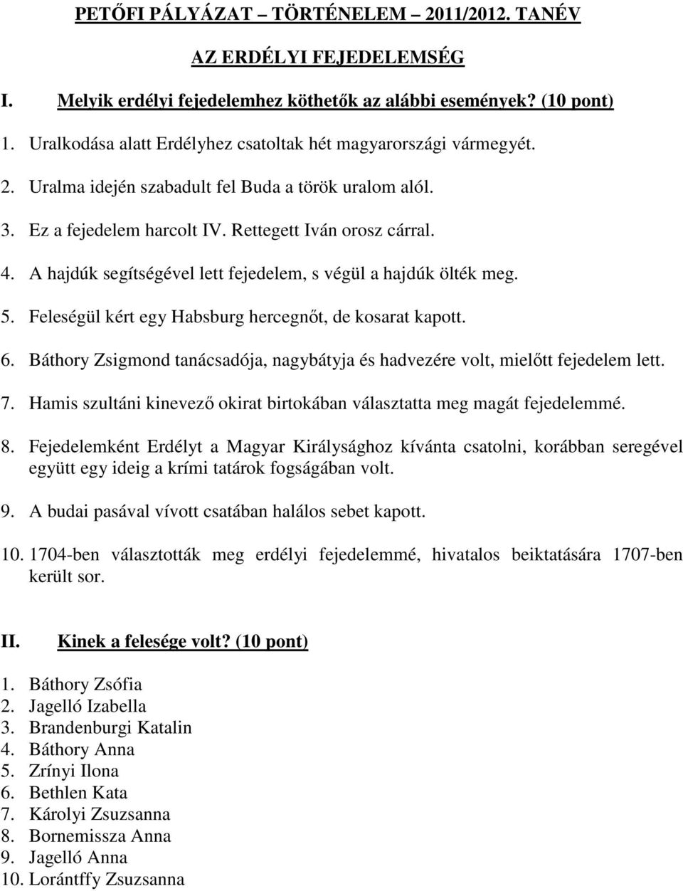 A hajdúk segítségével lett fejedelem, s végül a hajdúk ölték meg. 5. Feleségül kért egy Habsburg hercegnőt, de kosarat kapott. 6.