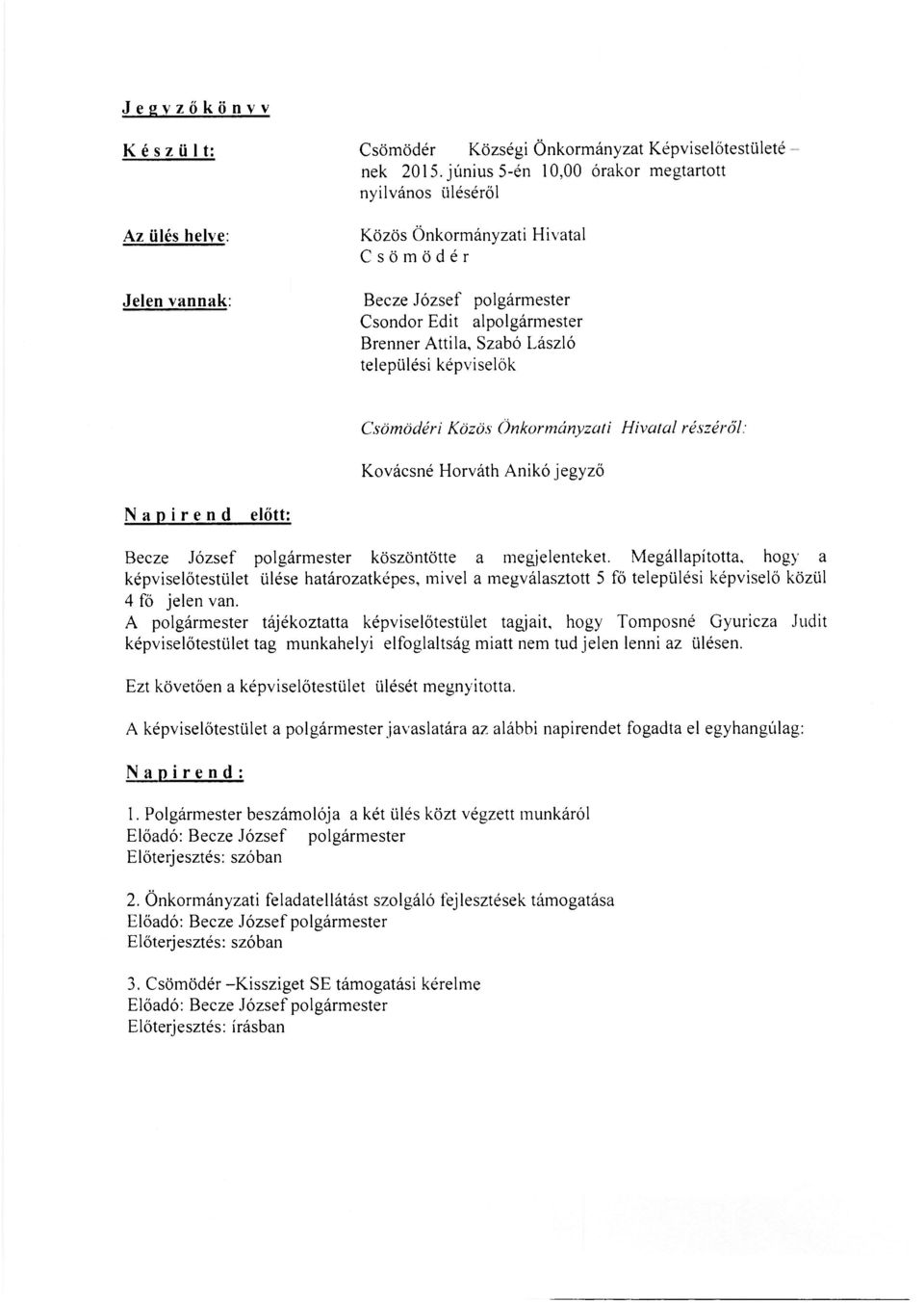László települési képviselők Csömödéri Közös Önkormányzati Hivatal részéről: Kovácsné Horváth Anikó jegyző Napirend előtt: Becze József polgármester köszöntötte a megjelenteket.
