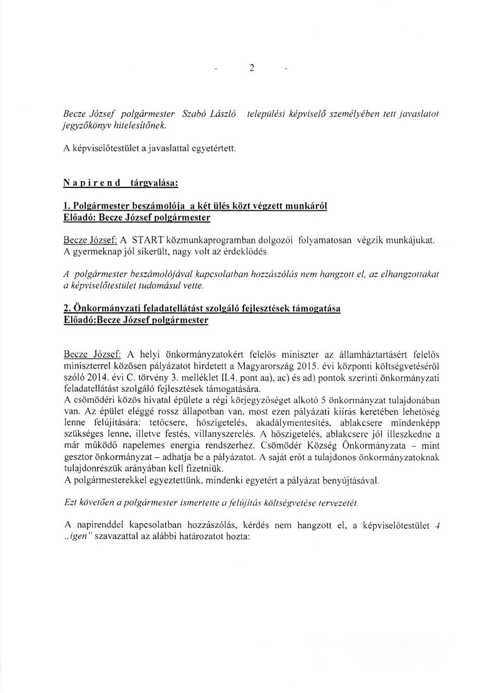 A polgármester beszámolójával kapcsolatban hozzászólás nem hangzott el, az elhangzottakat a képviselőtestület tudomásul vette. 2.