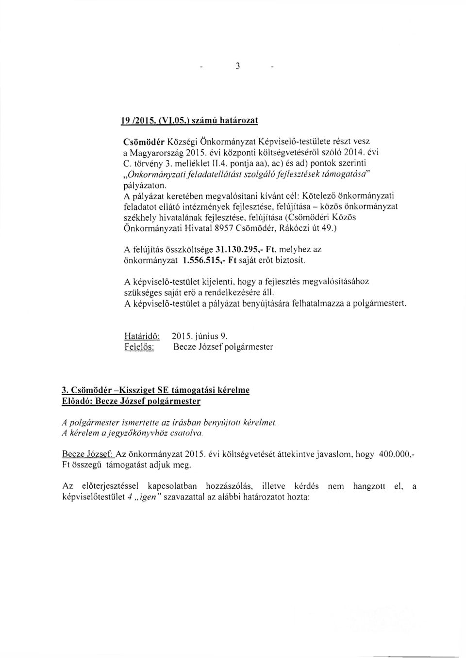 A pályázat keretében megvalósítani kívánt cél: Kötelező önkormányzati feladatot ellátó intézmények fejlesztése, felújítása - közös önkormányzat székhely hivatalának fejlesztése, felújítása (Csömödéri