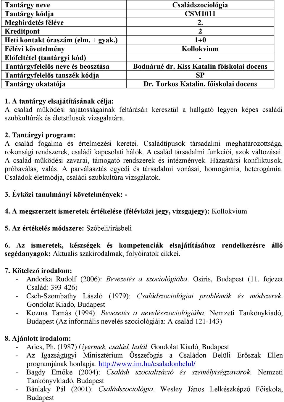 Torkos Katalin, főiskolai docens 1. A tantárgy elsajátításának célja: A család működési sajátosságainak feltárásán keresztül a hallgató legyen képes családi szubkultúrák és életstílusok vizsgálatára.