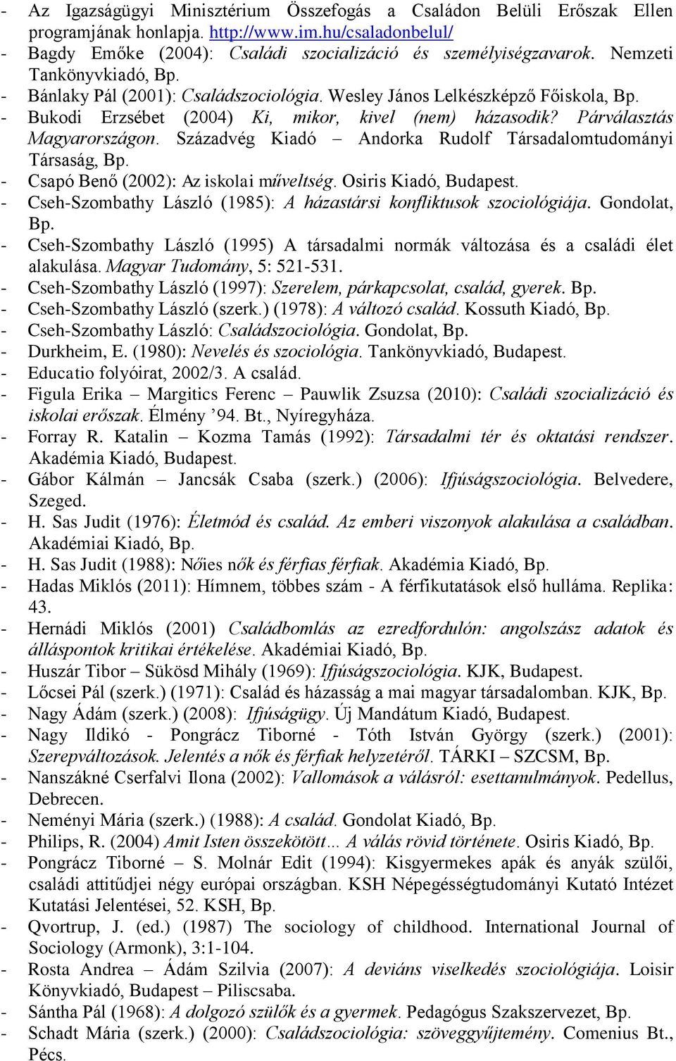 Századvég Kiadó Andorka Rudolf Társadalomtudományi Társaság, Bp. - Csapó Benő (2002): Az iskolai műveltség. Osiris Kiadó,. - Cseh-Szombathy László (1985): A házastársi konfliktusok szociológiája.