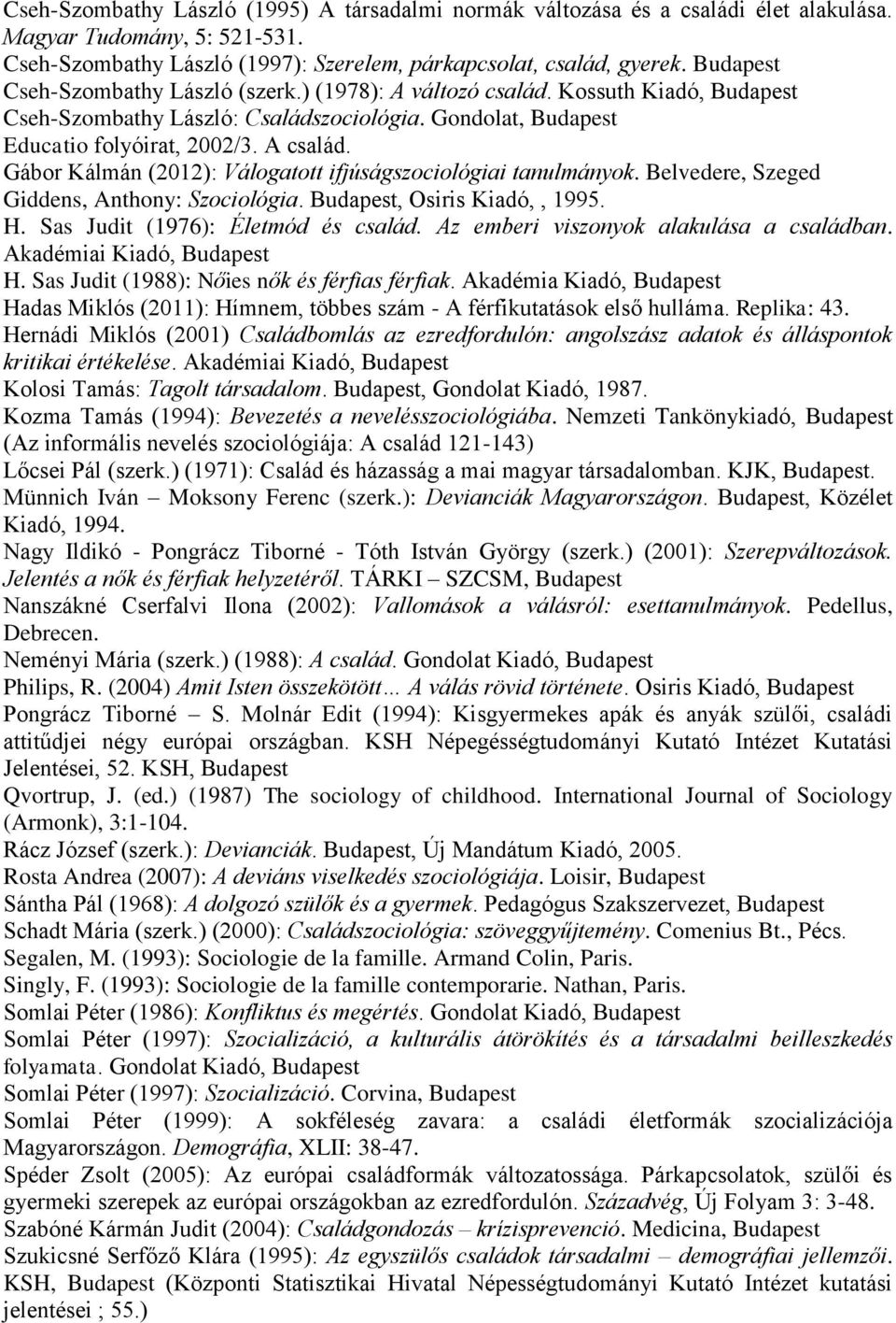 Gábor Kálmán (2012): Válogatott ifjúságszociológiai tanulmányok. Belvedere, Szeged Giddens, Anthony: Szociológia., Osiris Kiadó,, 1995. H. Sas Judit (1976): Életmód és család.