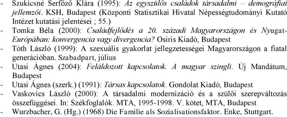 Osiris Kiadó, - Tóth László (1999): A szexuális gyakorlat jellegzetességei Magyarországon a fiatal generációban. Szabadpart, július - Utasi Ágnes (2004): Feláldozott kapcsolatok. A magyar szingli.