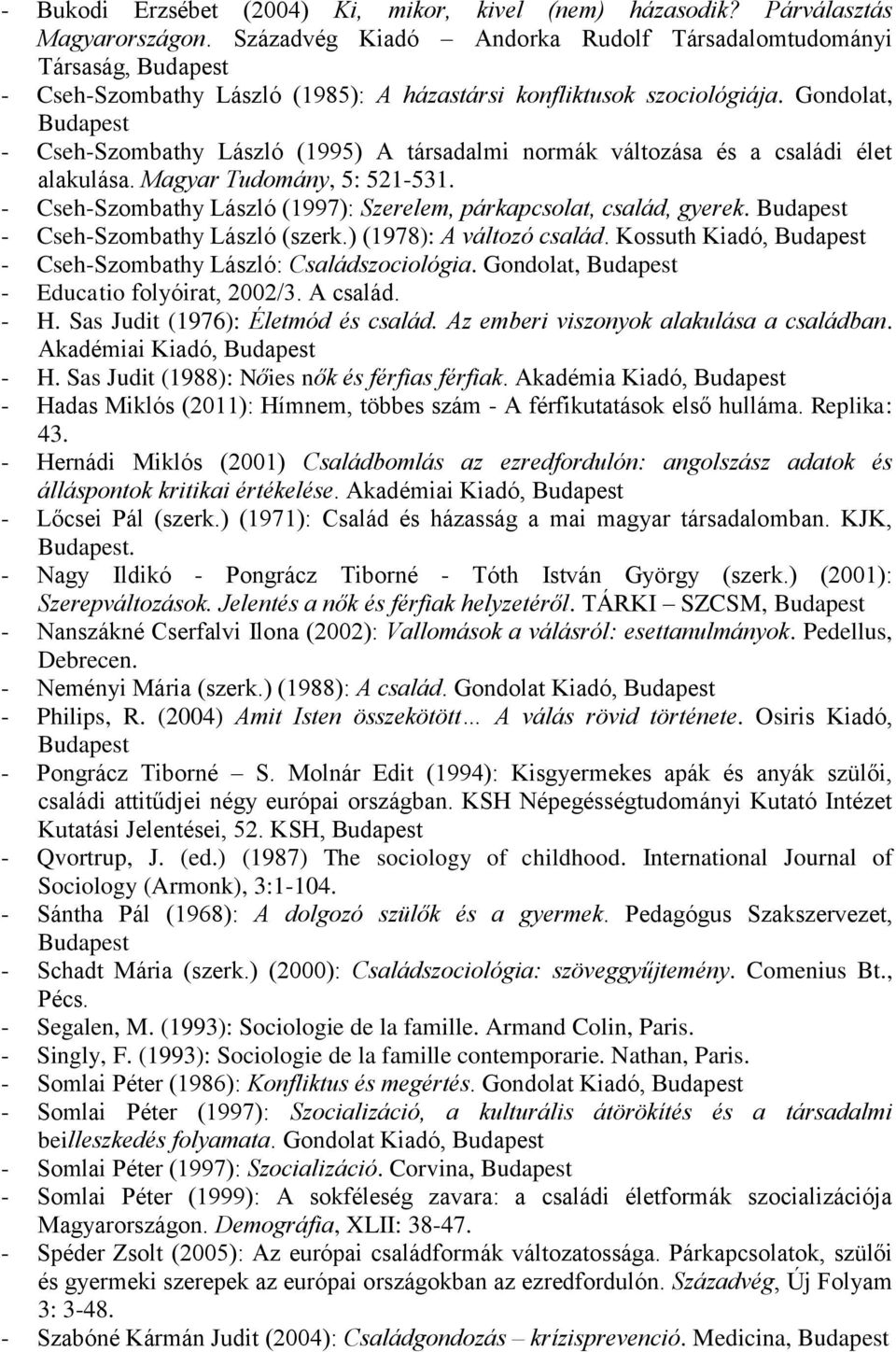 Gondolat, - Cseh-Szombathy László (1995) A társadalmi normák változása és a családi élet alakulása. Magyar Tudomány, 5: 521-531. - Cseh-Szombathy László (1997): Szerelem, párkapcsolat, család, gyerek.