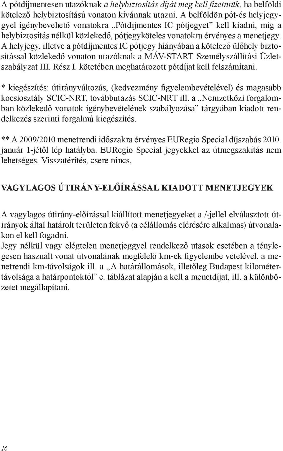 A helyjegy, illetve a IC pótjegy hiányában a kötelező ülőhely biztosítással közlekedő vonaton utazóknak a MÁV-START Személyszállítási Üzletszabályzat III. Rész I.