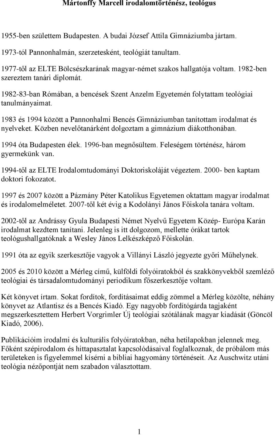 1983 és 1994 között a Pannonhalmi Bencés Gimnáziumban tanítottam irodalmat és nyelveket. Közben nevelőtanárként dolgoztam a gimnázium diákotthonában. 1994 óta Budapesten élek. 1996-ban megnősültem.