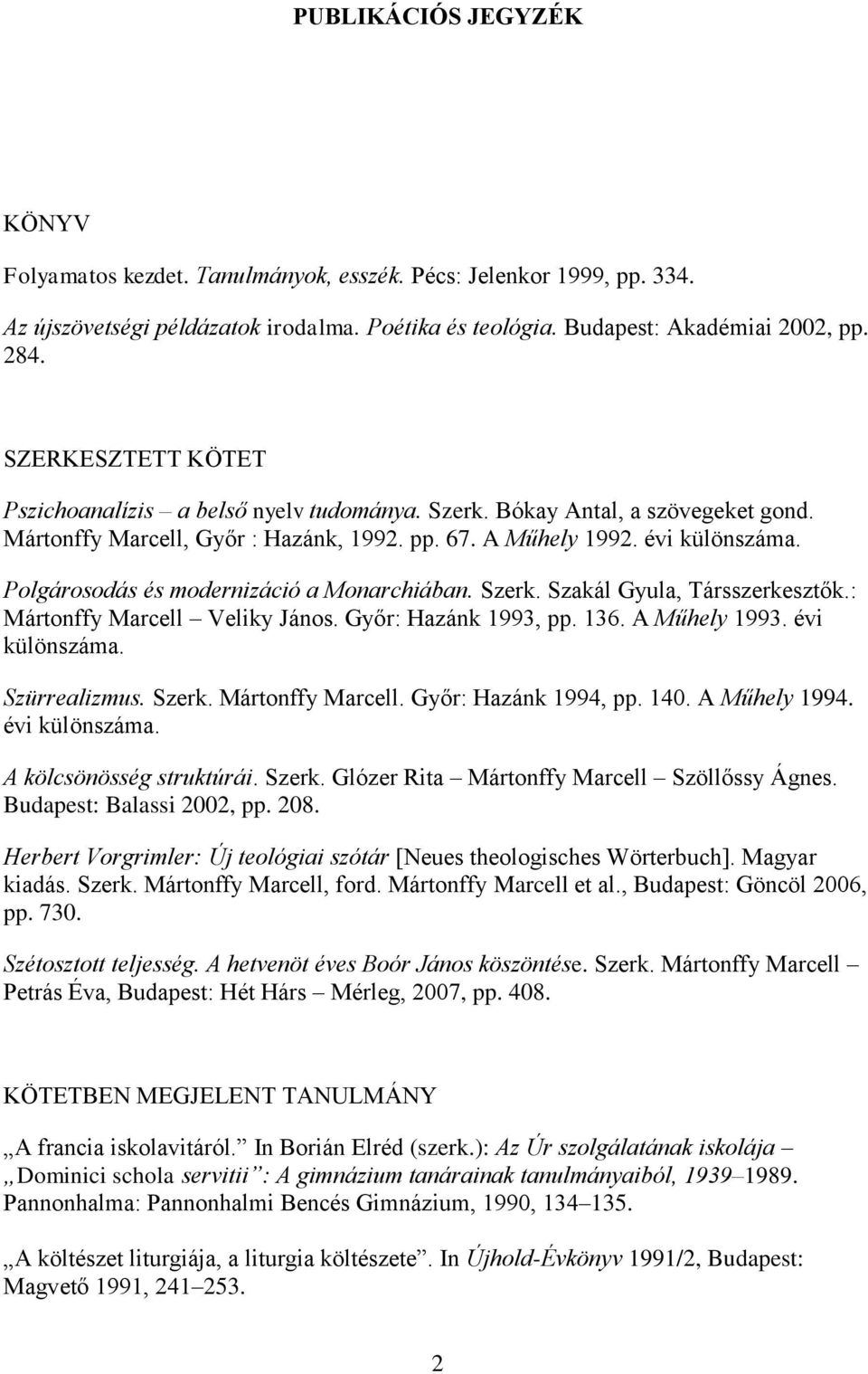 Polgárosodás és modernizáció a Monarchiában. Szerk. Szakál Gyula, Társszerkesztők.: Mártonffy Marcell Veliky János. Győr: Hazánk 1993, pp. 136. A Műhely 1993. évi különszáma. Szürrealizmus. Szerk. Mártonffy Marcell. Győr: Hazánk 1994, pp.