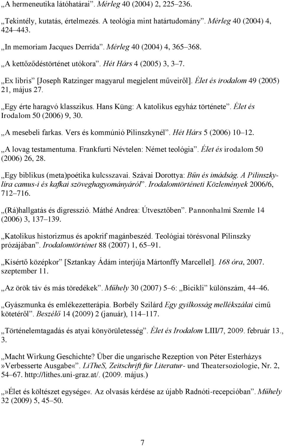 Egy érte haragvó klasszikus. Hans Küng: A katolikus egyház története. Élet és Irodalom 50 (2006) 9, 30. A mesebeli farkas. Vers és kommúnió Pilinszkynél. Hét Hárs 5 (2006) 10 12. A lovag testamentuma.