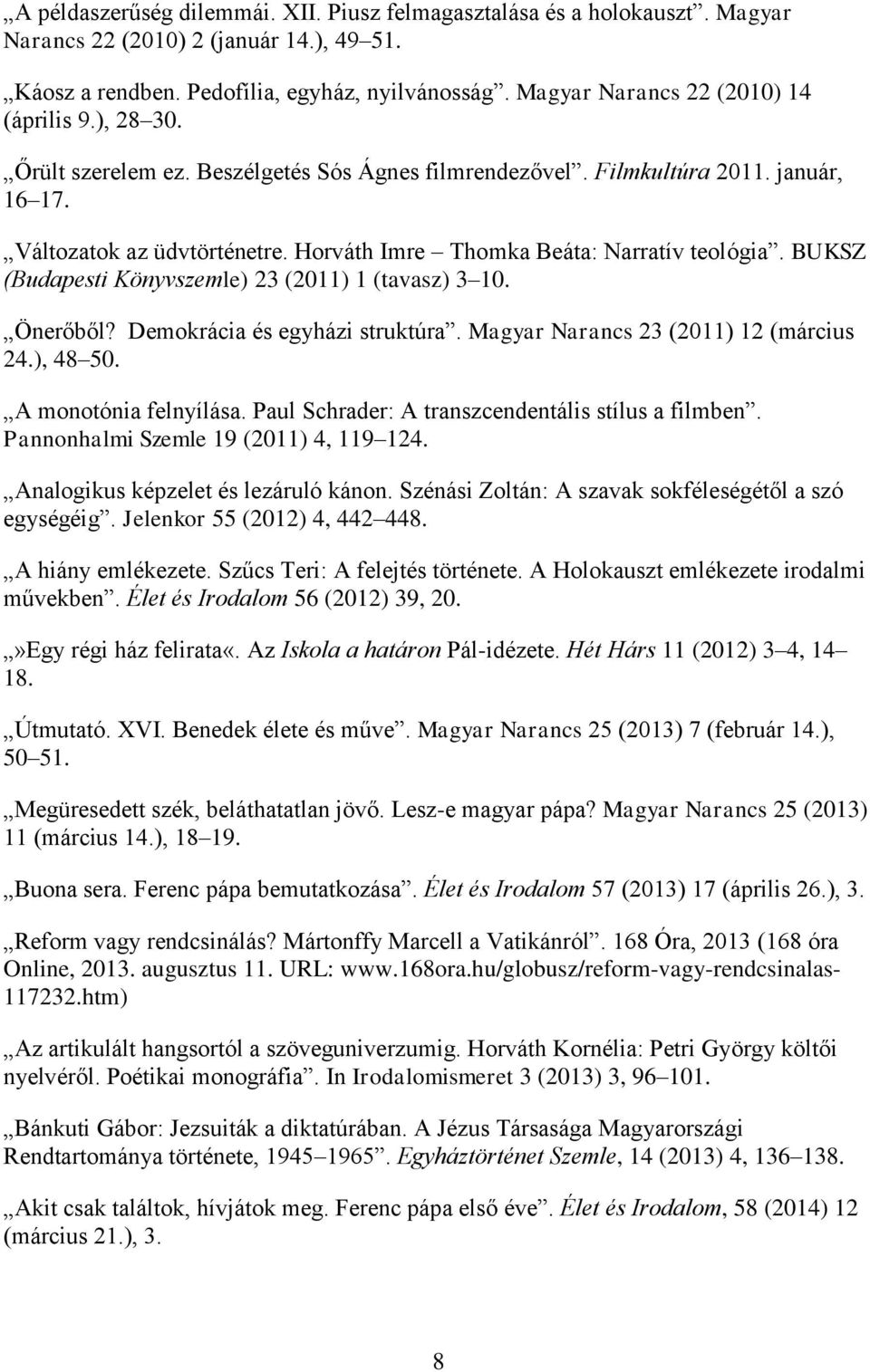 Horváth Imre Thomka Beáta: Narratív teológia. BUKSZ (Budapesti Könyvszemle) 23 (2011) 1 (tavasz) 3 10. Önerőből? Demokrácia és egyházi struktúra. Magyar Narancs 23 (2011) 12 (március 24.), 48 50.