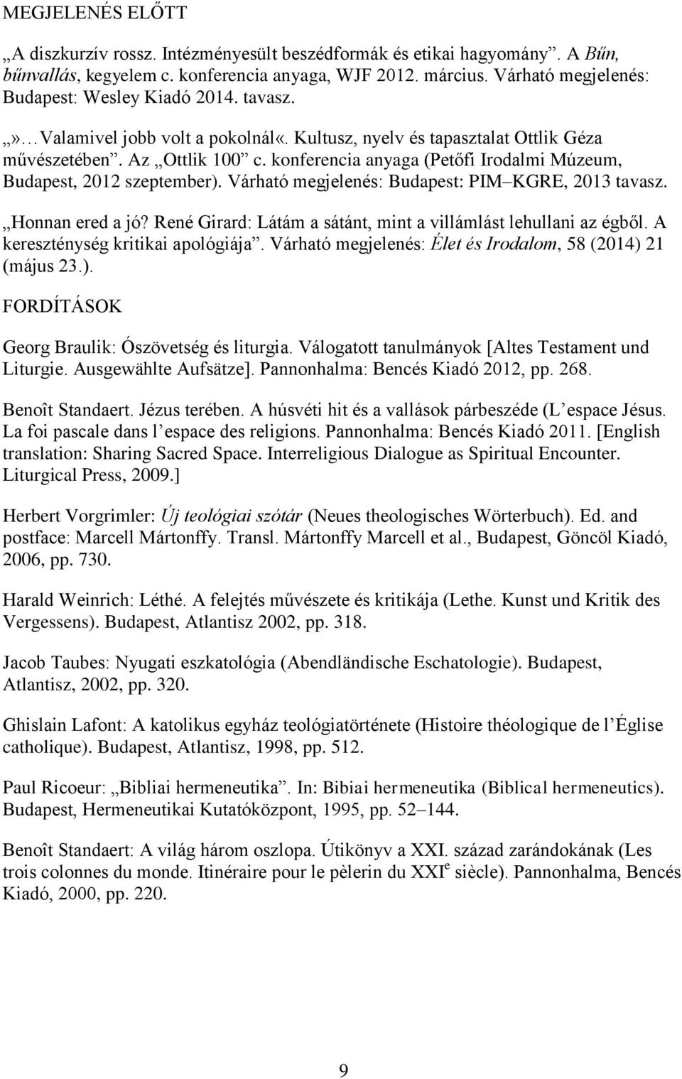 konferencia anyaga (Petőfi Irodalmi Múzeum, Budapest, 2012 szeptember). Várható megjelenés: Budapest: PIM KGRE, 2013 tavasz. Honnan ered a jó?