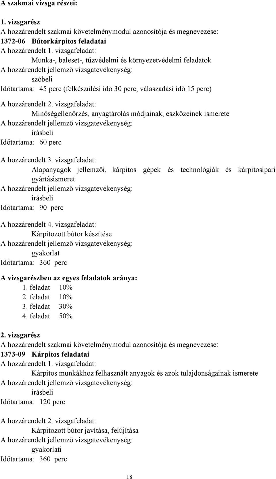 hozzárendelt 2. vizsgafeladat: Minőségellenőrzés, anyagtárolás módjainak, eszközeinek ismerete A hozzárendelt jellemző vizsgatevékenység: írásbeli Időtartama: 60 perc A hozzárendelt 3.