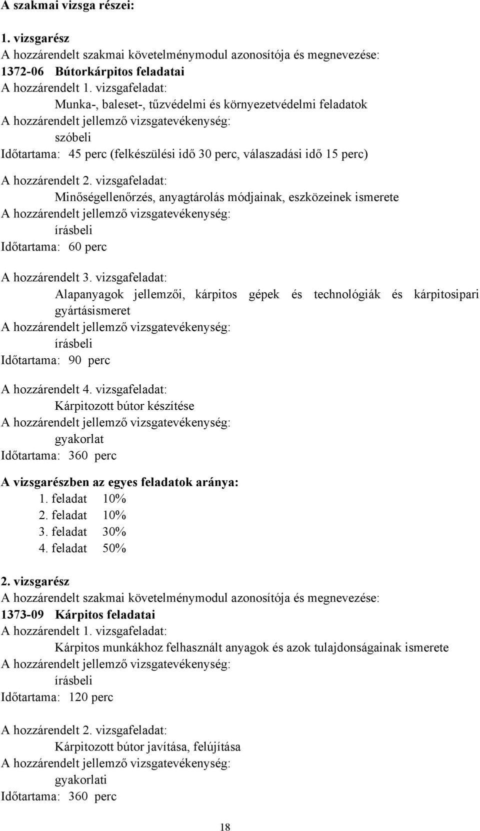 hozzárendelt 2. vizsgafeladat: Minőségellenőrzés, anyagtárolás módjainak, eszközeinek ismerete A hozzárendelt jellemző vizsgatevékenység: írásbeli Időtartama: 60 perc A hozzárendelt 3.