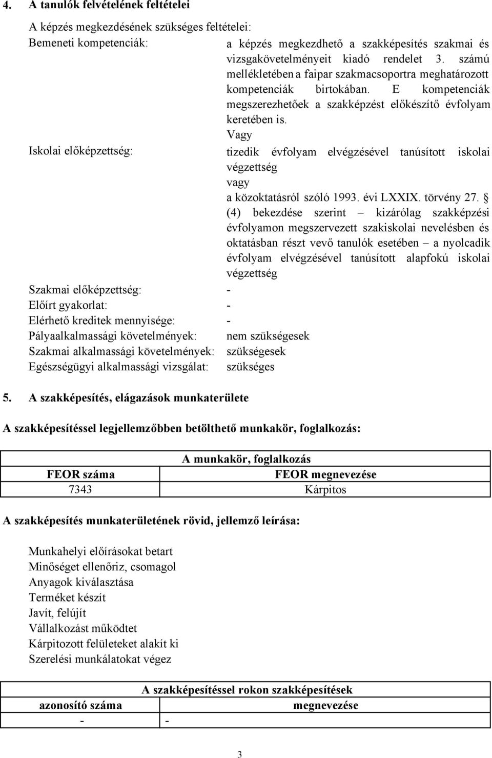 Vagy Iskolai előképzettség: tizedik évfolyam elvégzésével tanúsított iskolai végzettség vagy a közoktatásról szóló 1993. évi LXXIX. törvény 27.