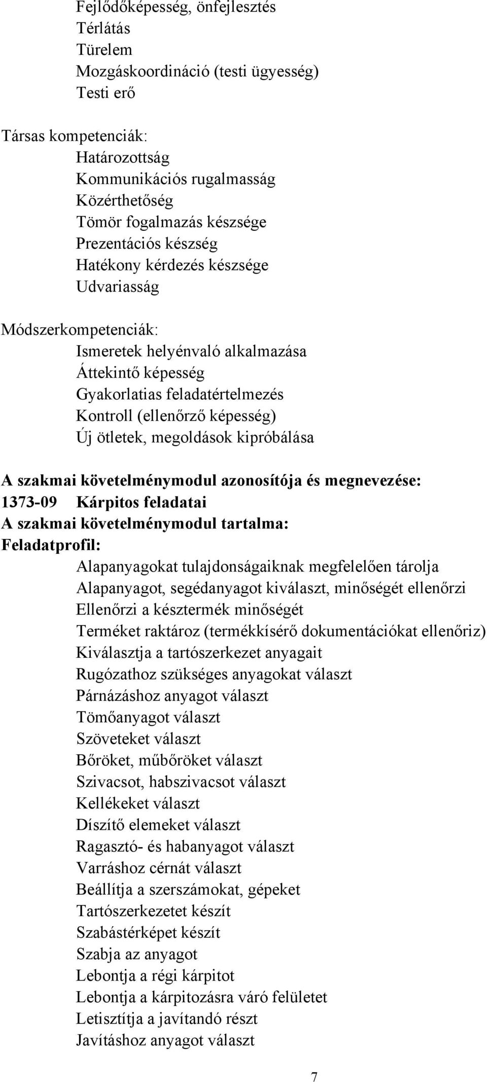 szakmai követelménymodul azonosítója és megnevezése: 1373-09 Kárpitos feladatai A szakmai követelménymodul tartalma: Feladatprofil: Alapanyagokat tulajdonságaiknak megfelelően tárolja Alapanyagot,