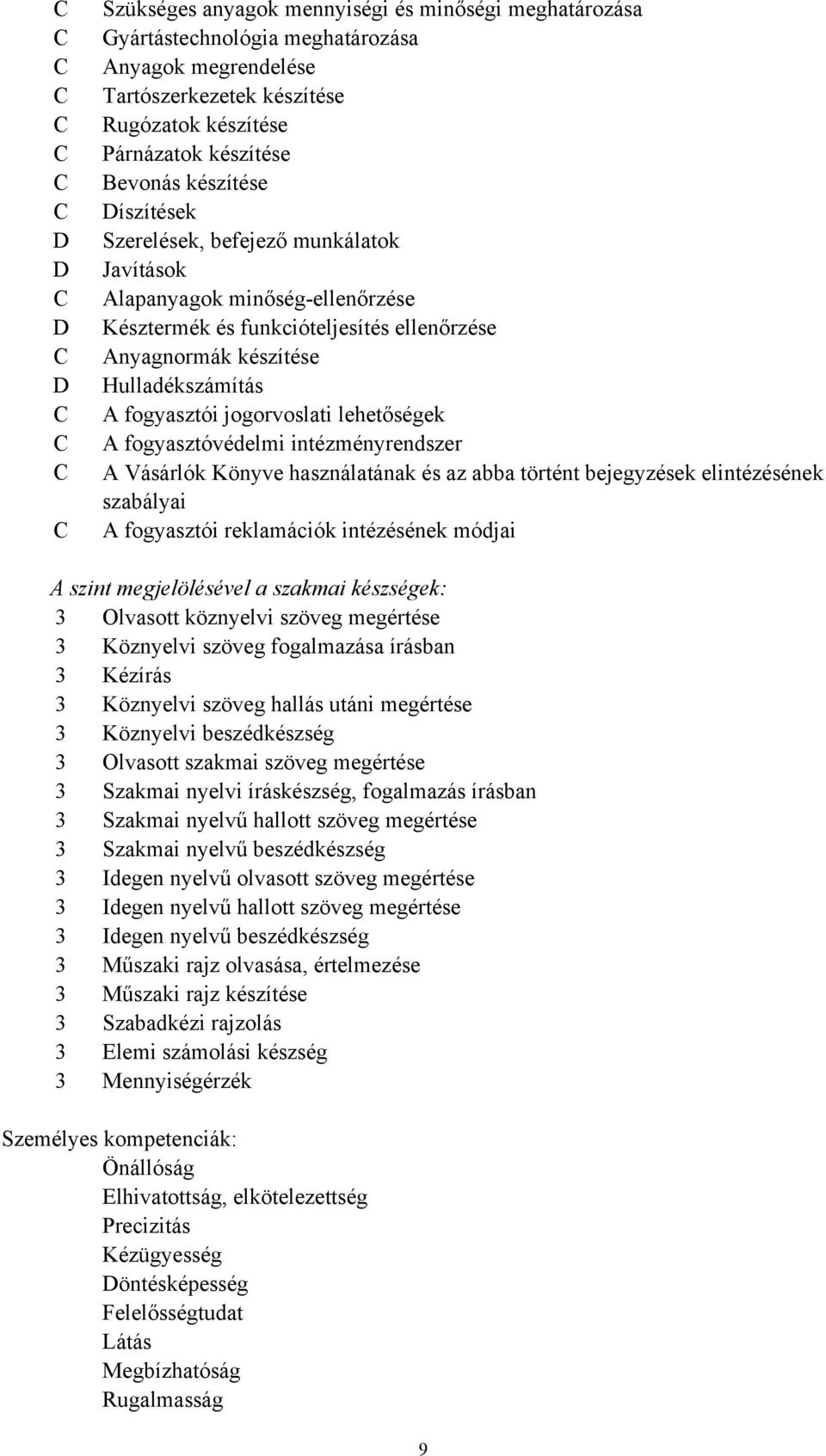 Hulladékszámítás A fogyasztói jogorvoslati lehetőségek A fogyasztóvédelmi intézményrendszer A Vásárlók Könyve használatának és az abba történt bejegyzések elintézésének szabályai A fogyasztói